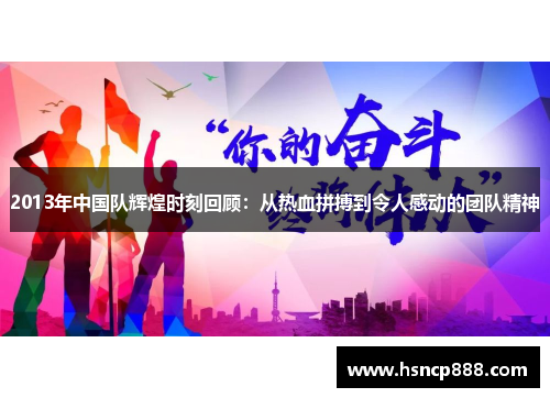 2013年中国队辉煌时刻回顾:从热血拼搏到令人感动的团队精神 2013年中国队辉煌时刻回顾:从热血拼搏到令人感动的团队精神